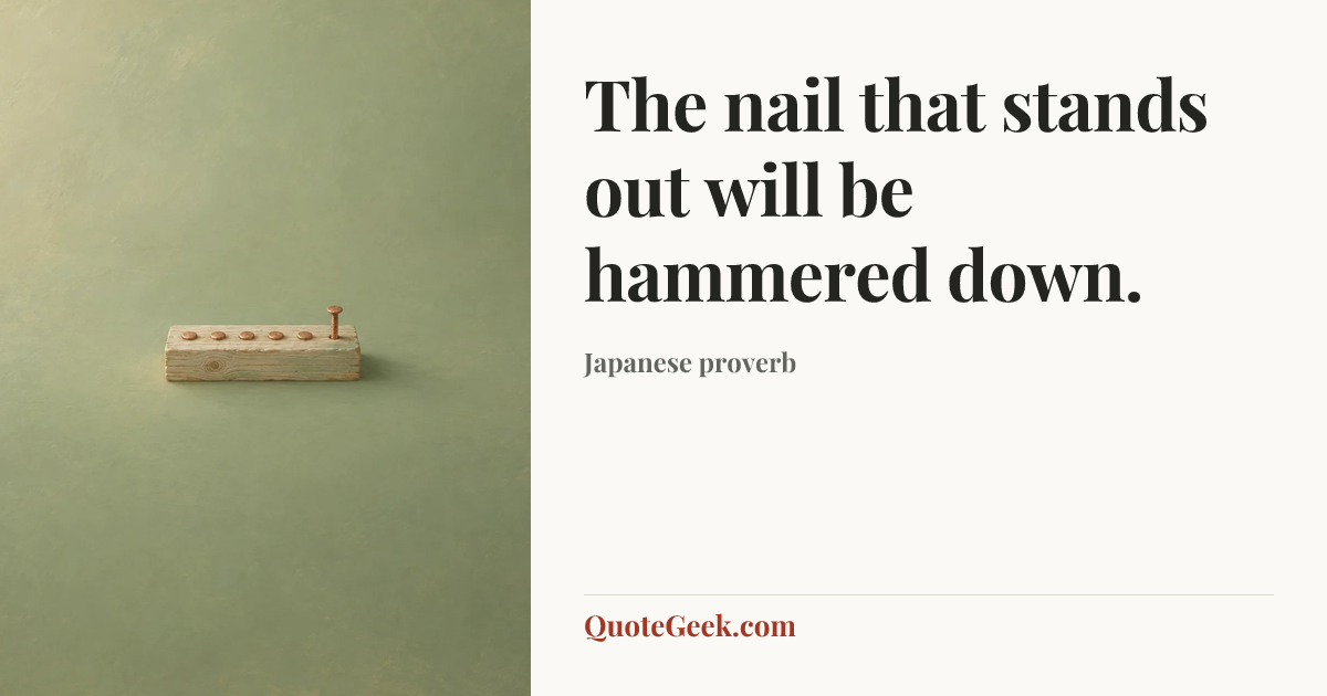 “The nail that stands out will be hammered down.” — Japanese proverb. Illustrated QuoteGeek card.