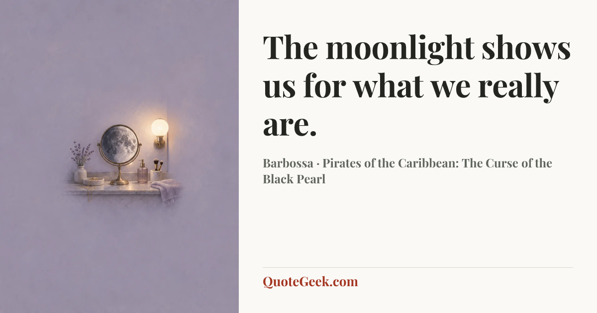 “The moonlight shows us for what we really are.” — Barbossa · Pirates of the Caribbean: The Curse of the Black Pearl. Illustrated QuoteGeek card.