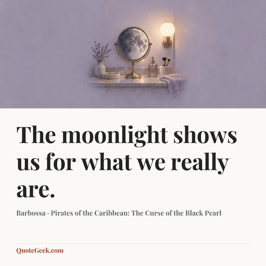 “The moonlight shows us for what we really are.” — Barbossa · Pirates of the Caribbean: The Curse of the Black Pearl. Illustrated QuoteGeek card.