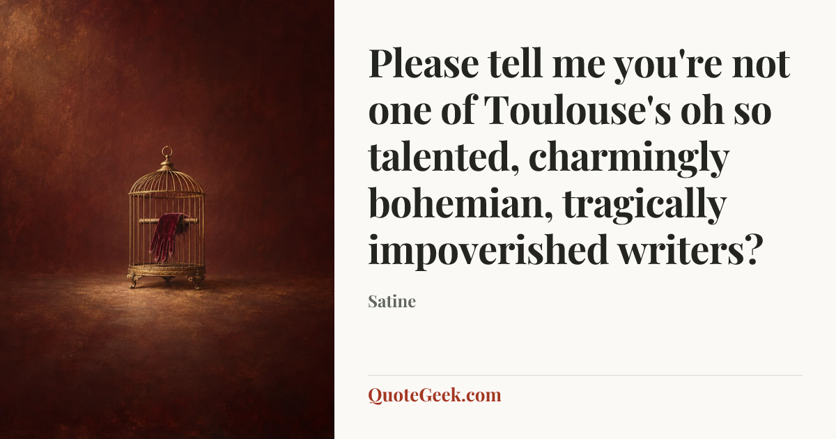 “Please tell me you're not one of Toulouse's oh so talented, charmingly bohemian, tragically impoverished writers?” — Satine. Illustrated QuoteGeek card.