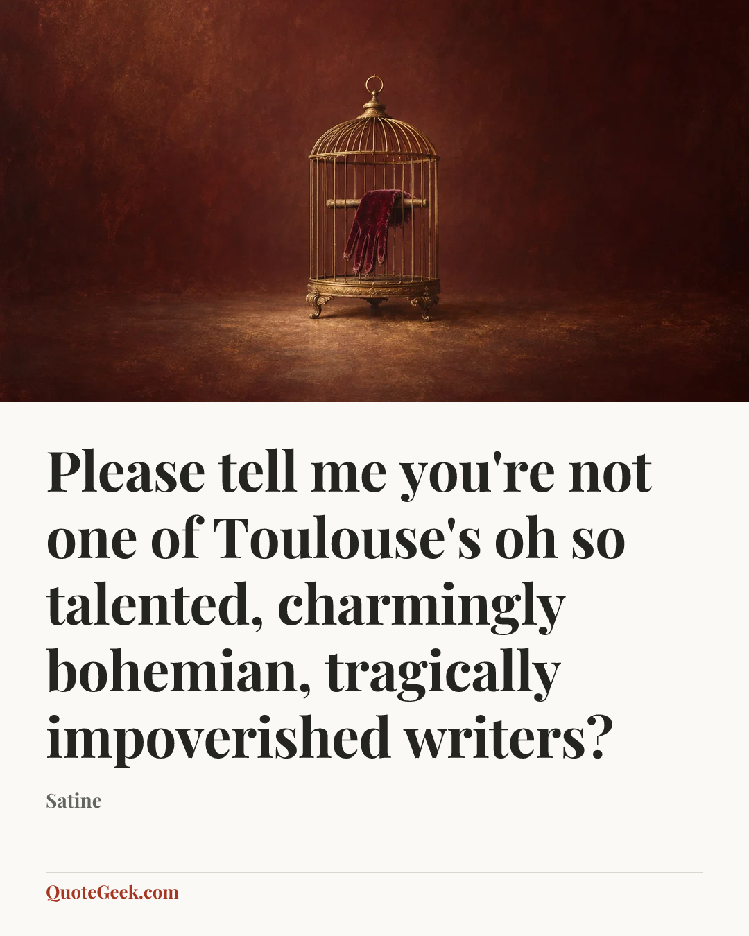“Please tell me you're not one of Toulouse's oh so talented, charmingly bohemian, tragically impoverished writers?” — Satine. Illustrated QuoteGeek card.