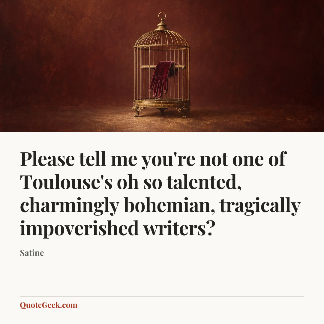 “Please tell me you're not one of Toulouse's oh so talented, charmingly bohemian, tragically impoverished writers?” — Satine. Illustrated QuoteGeek card.