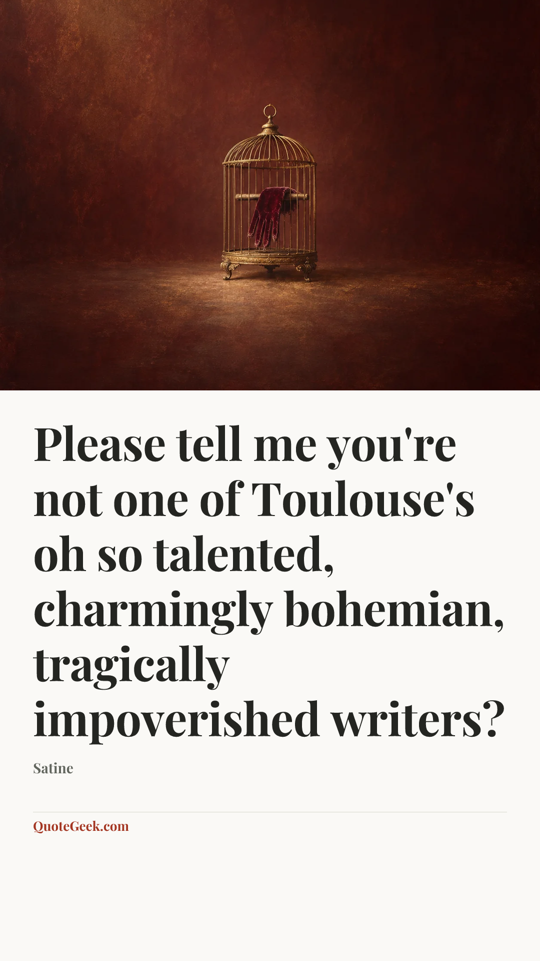 “Please tell me you're not one of Toulouse's oh so talented, charmingly bohemian, tragically impoverished writers?” — Satine. Illustrated QuoteGeek card.