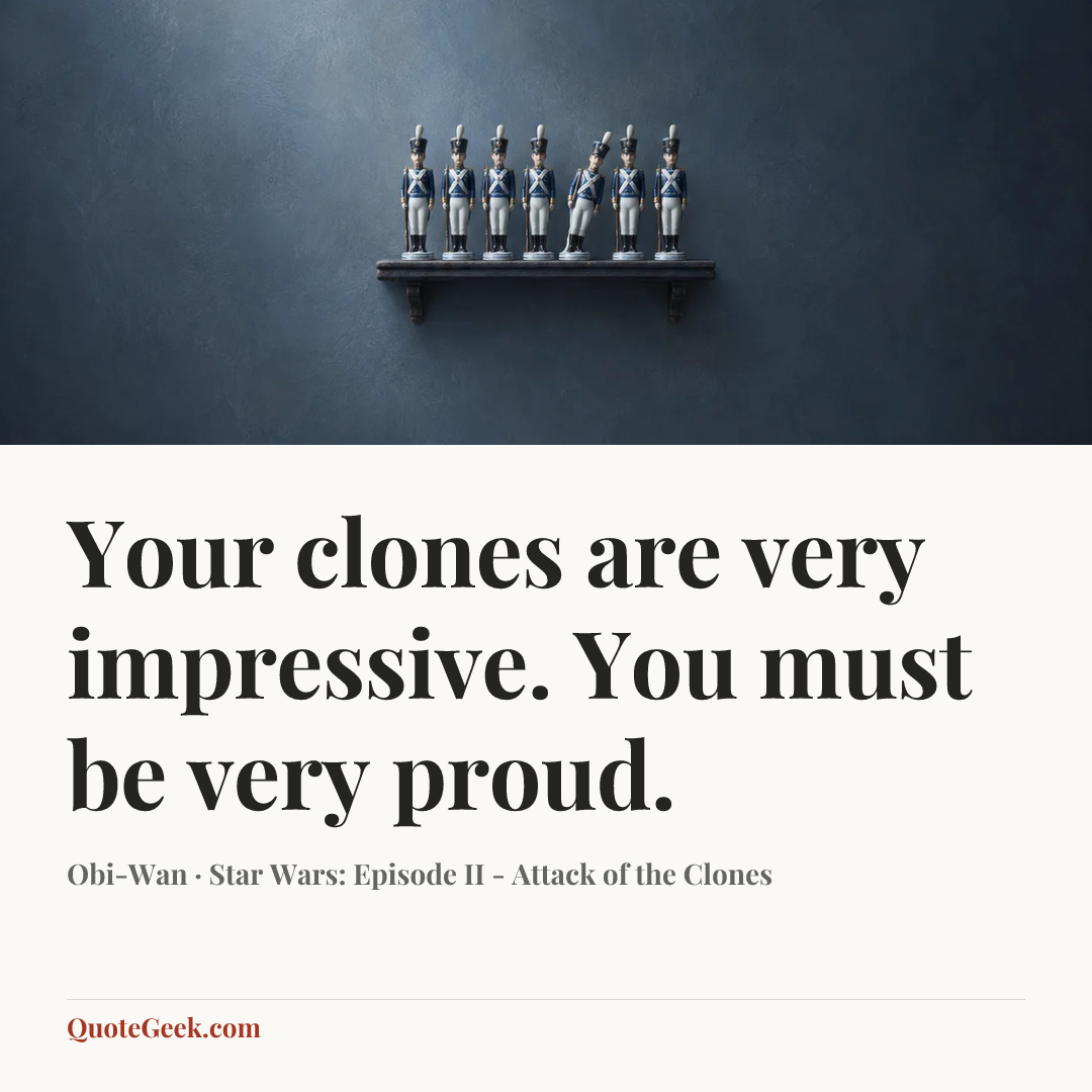 “Your clones are very impressive. You must be very proud.” — Obi-Wan · Star Wars: Episode II - Attack of the Clones. Illustrated QuoteGeek card.