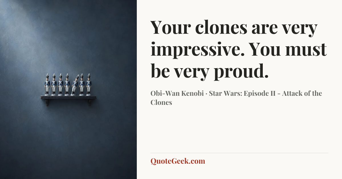 “Your clones are very impressive. You must be very proud.” — Obi-Wan Kenobi · Star Wars: Episode II - Attack of the Clones. Illustrated QuoteGeek card.