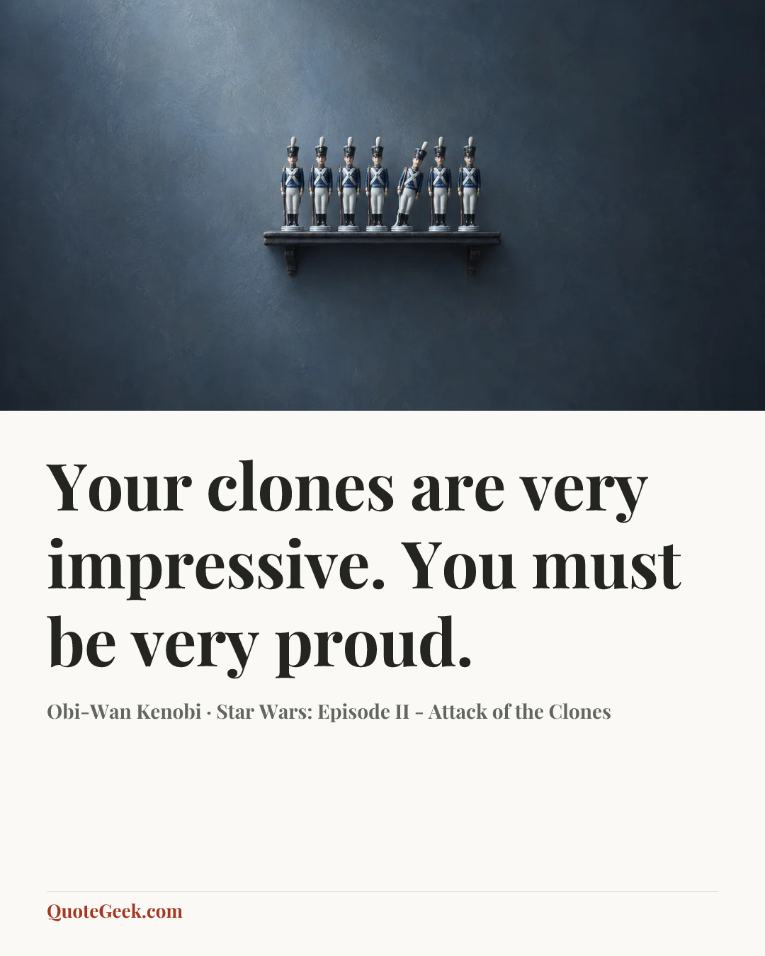 “Your clones are very impressive. You must be very proud.” — Obi-Wan Kenobi · Star Wars: Episode II - Attack of the Clones. Illustrated QuoteGeek card.