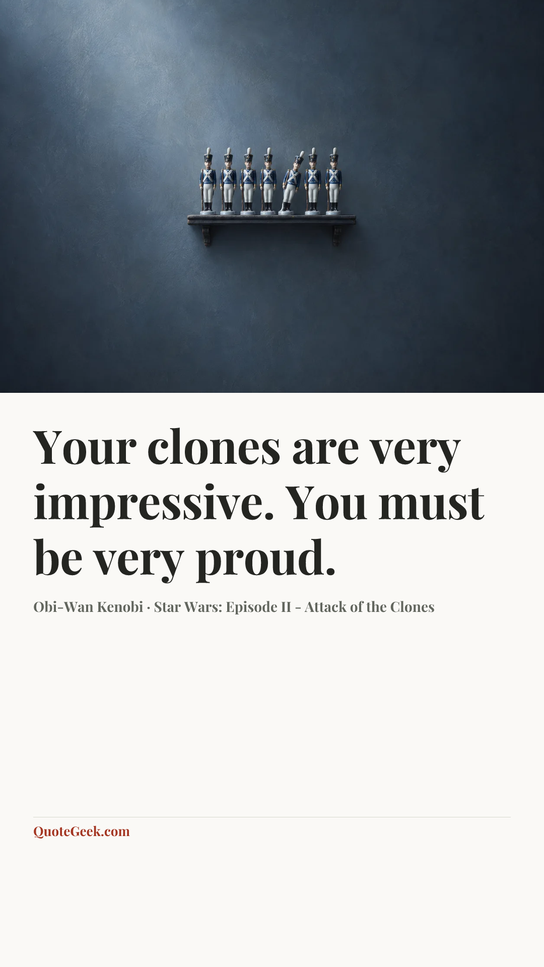 “Your clones are very impressive. You must be very proud.” — Obi-Wan Kenobi · Star Wars: Episode II - Attack of the Clones. Illustrated QuoteGeek card.