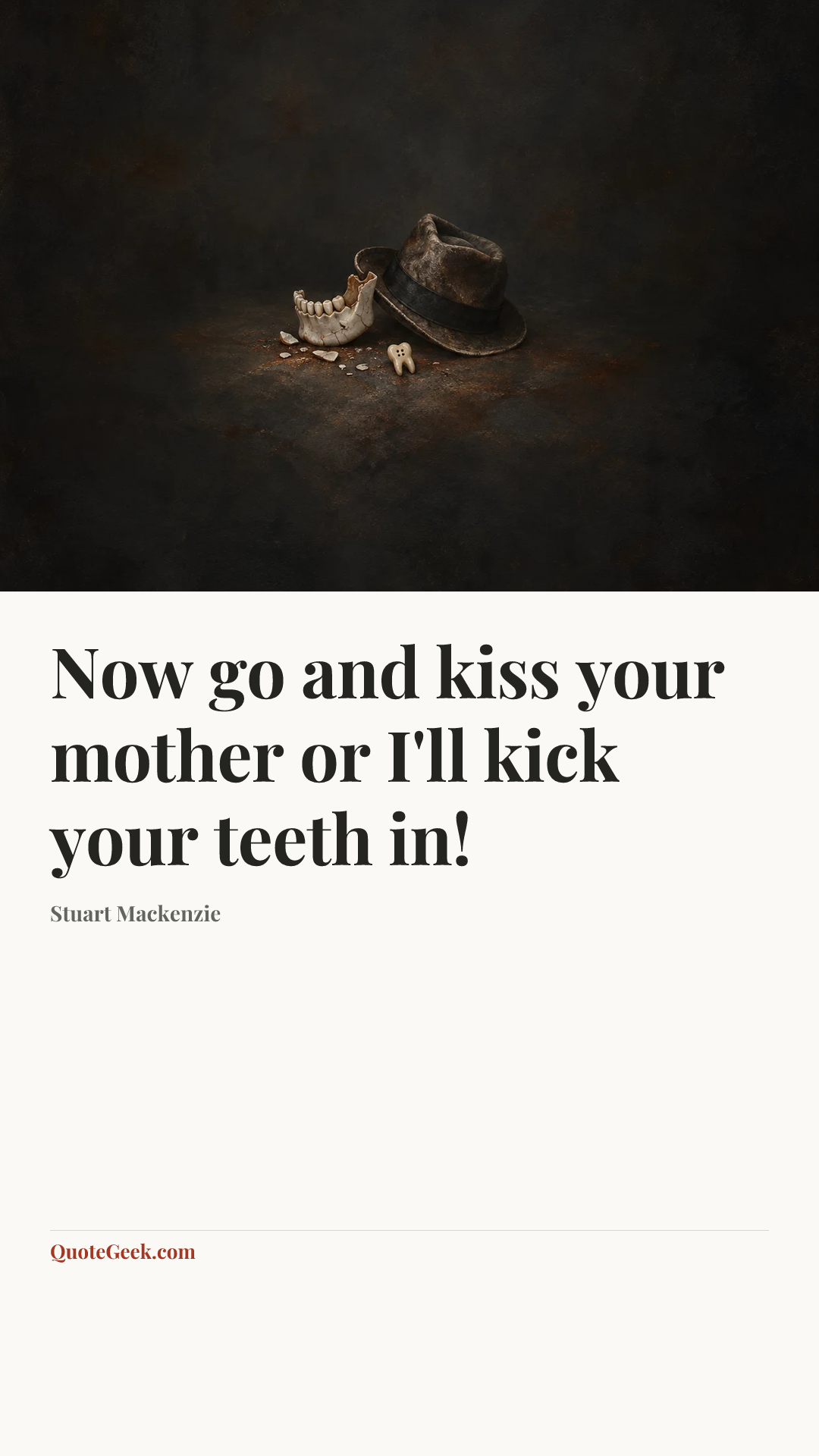 “Now go and kiss your mother or I'll kick your teeth in!” — Stuart Mackenzie. Illustrated QuoteGeek card.