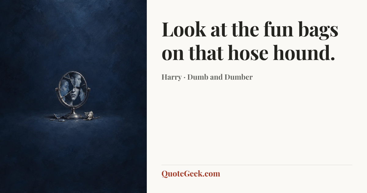 “Look at the fun bags on that hose hound.” — Harry · Dumb and Dumber. Illustrated QuoteGeek card.