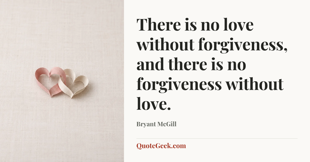 “There is no love without forgiveness, and there is no forgiveness without love.” — Bryant McGill. Illustrated QuoteGeek card.