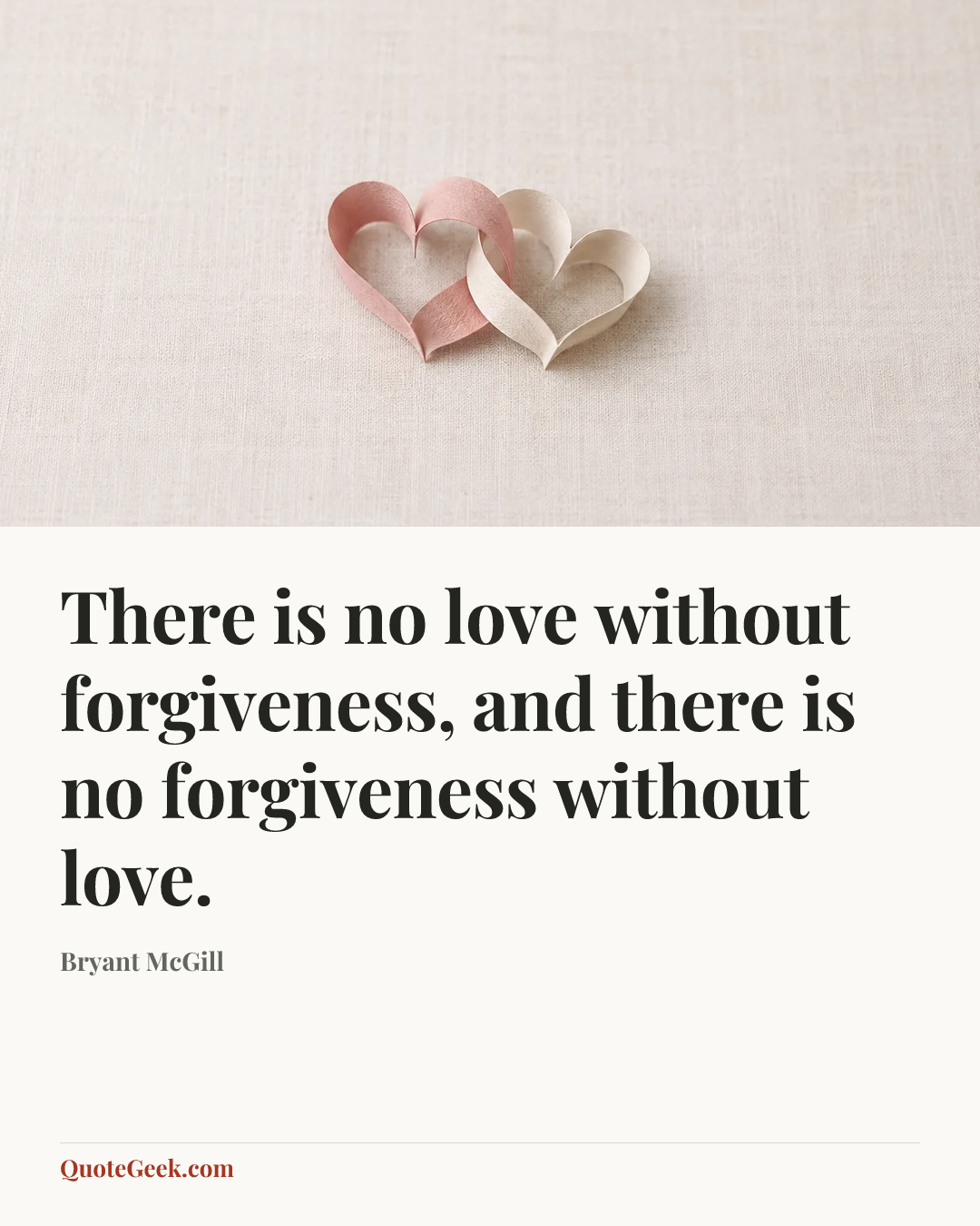 “There is no love without forgiveness, and there is no forgiveness without love.” — Bryant McGill. Illustrated QuoteGeek card.