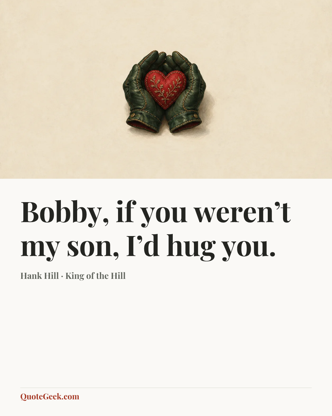 “Bobby, if you weren’t my son, I’d hug you.” — Hank Hill · King of the Hill. Illustrated QuoteGeek card.