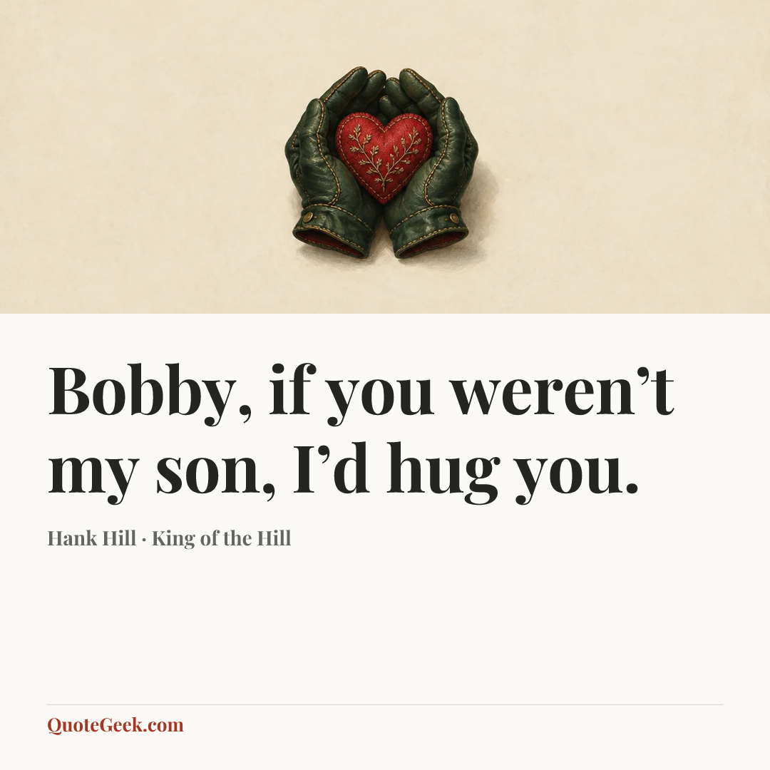 “Bobby, if you weren’t my son, I’d hug you.” — Hank Hill · King of the Hill. Illustrated QuoteGeek card.