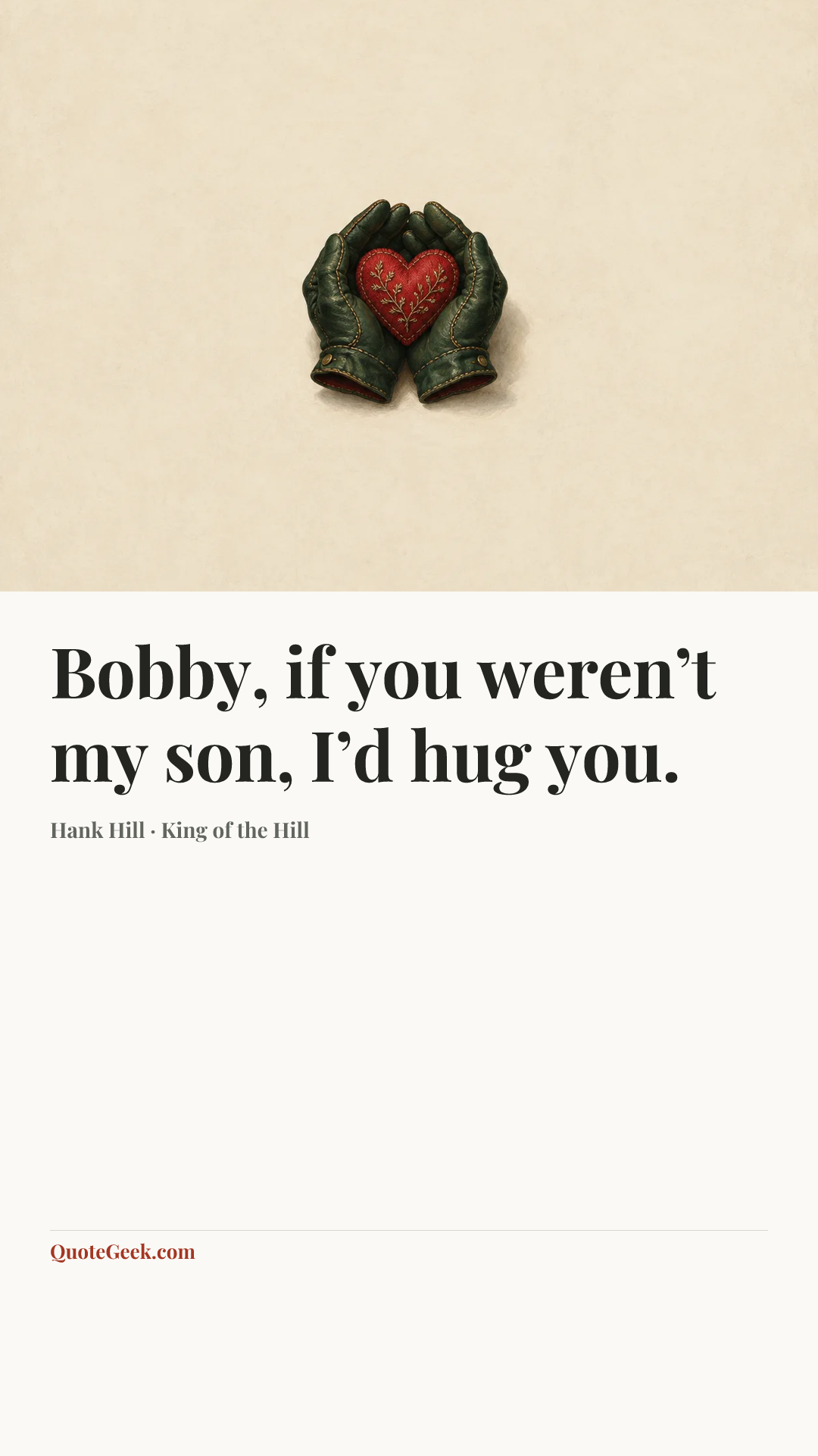 “Bobby, if you weren’t my son, I’d hug you.” — Hank Hill · King of the Hill. Illustrated QuoteGeek card.