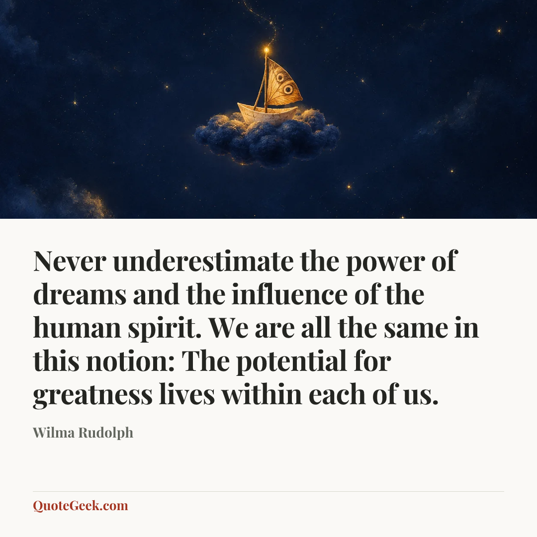 “Never underestimate the power of dreams and the influence of the human spirit. We are all the same in this notion: The potential for greatness lives within each of us.” — Wilma Rudolph. Illustrated QuoteGeek card.