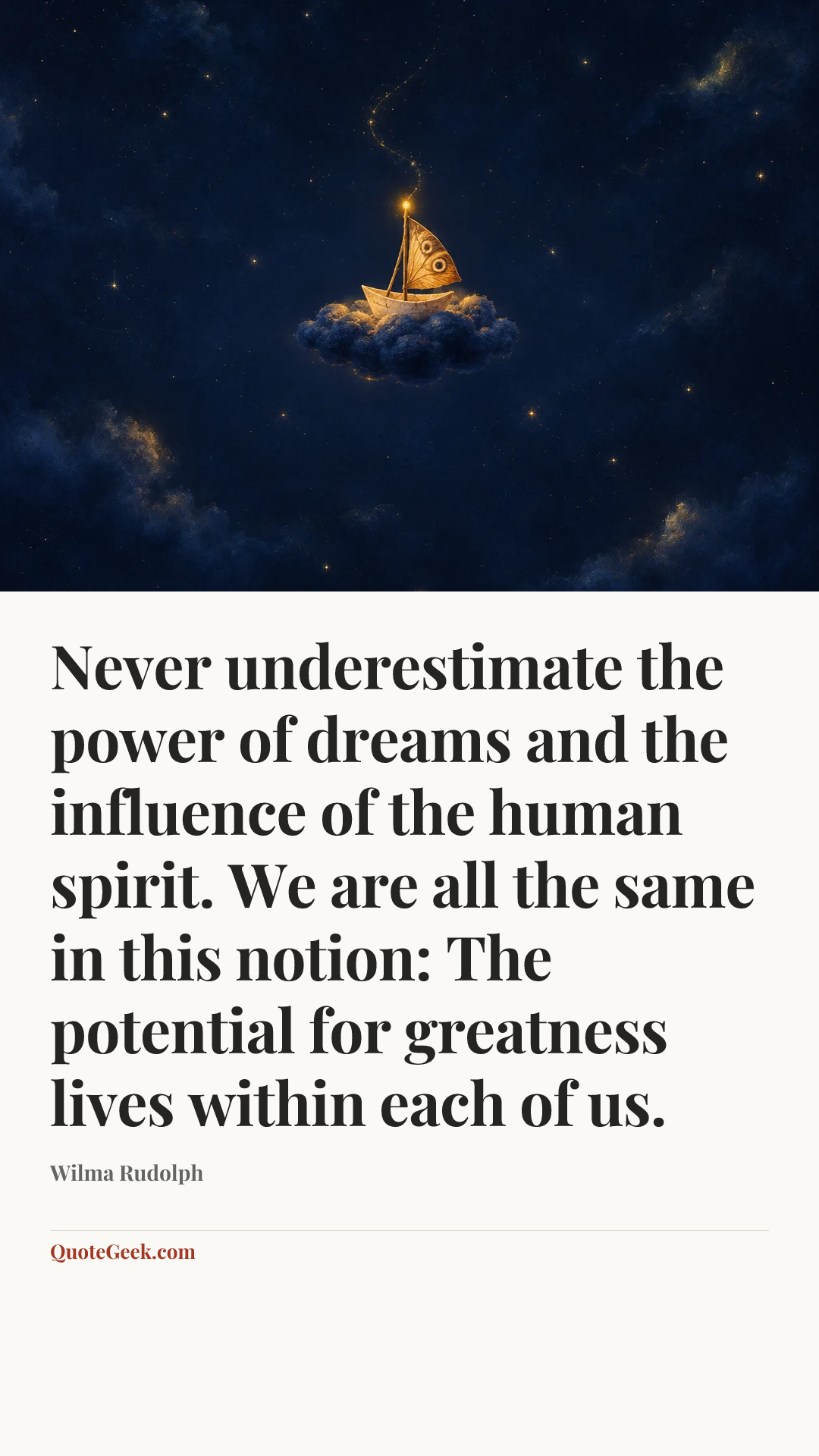 “Never underestimate the power of dreams and the influence of the human spirit. We are all the same in this notion: The potential for greatness lives within each of us.” — Wilma Rudolph. Illustrated QuoteGeek card.