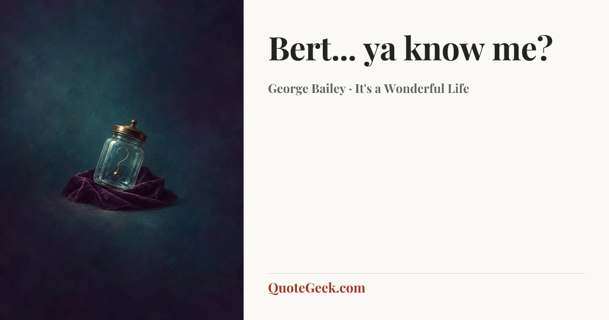 “Bert... ya know me?” — George Bailey · It's a Wonderful Life. Illustrated QuoteGeek card.