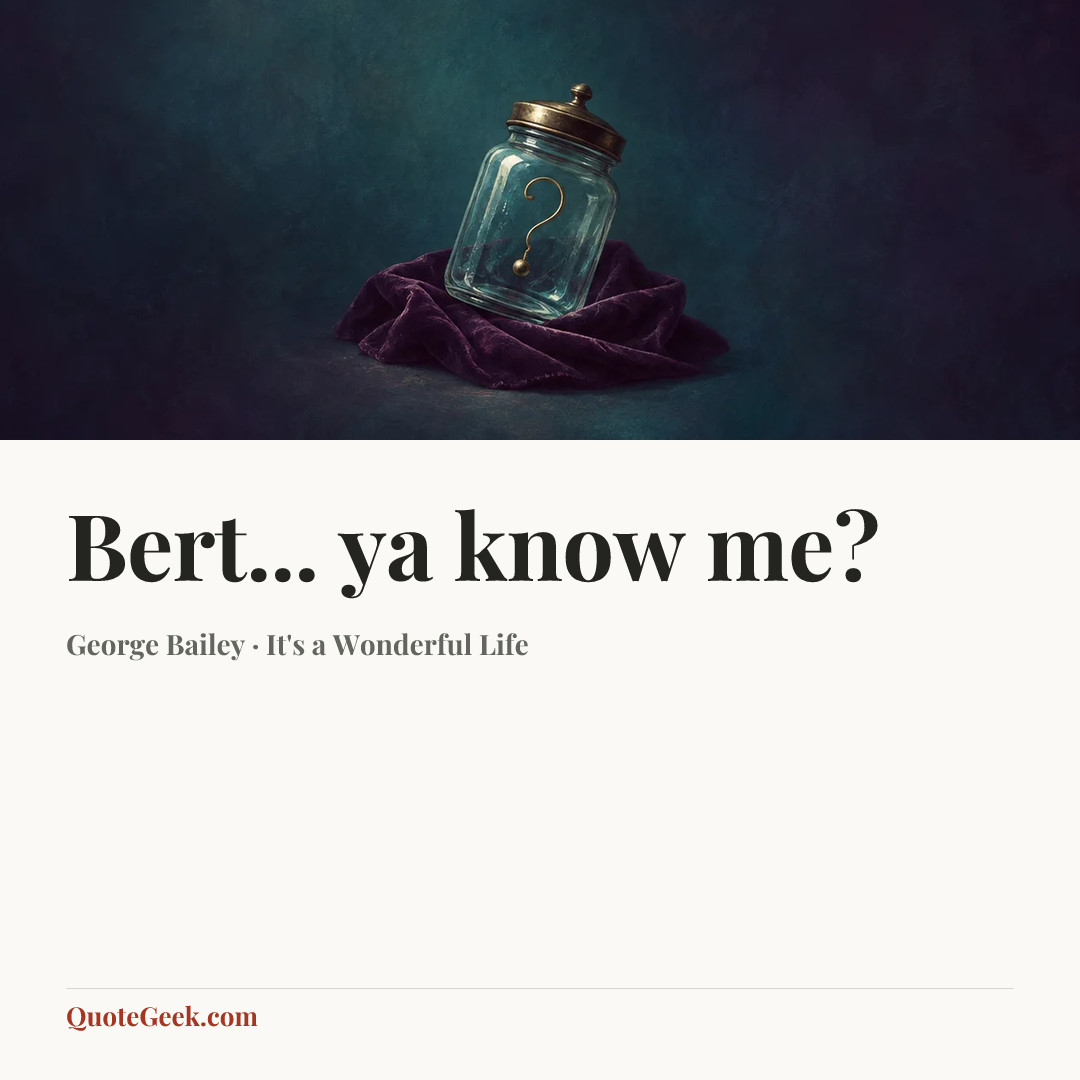 “Bert... ya know me?” — George Bailey · It's a Wonderful Life. Illustrated QuoteGeek card.