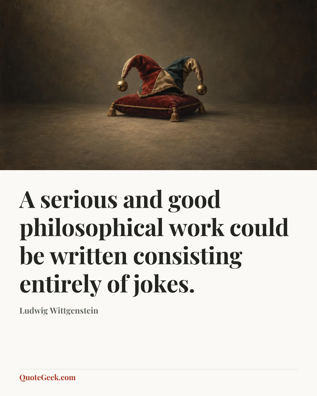 “A serious and good philosophical work could be written consisting entirely of jokes.” — Ludwig Wittgenstein. Illustrated QuoteGeek card.