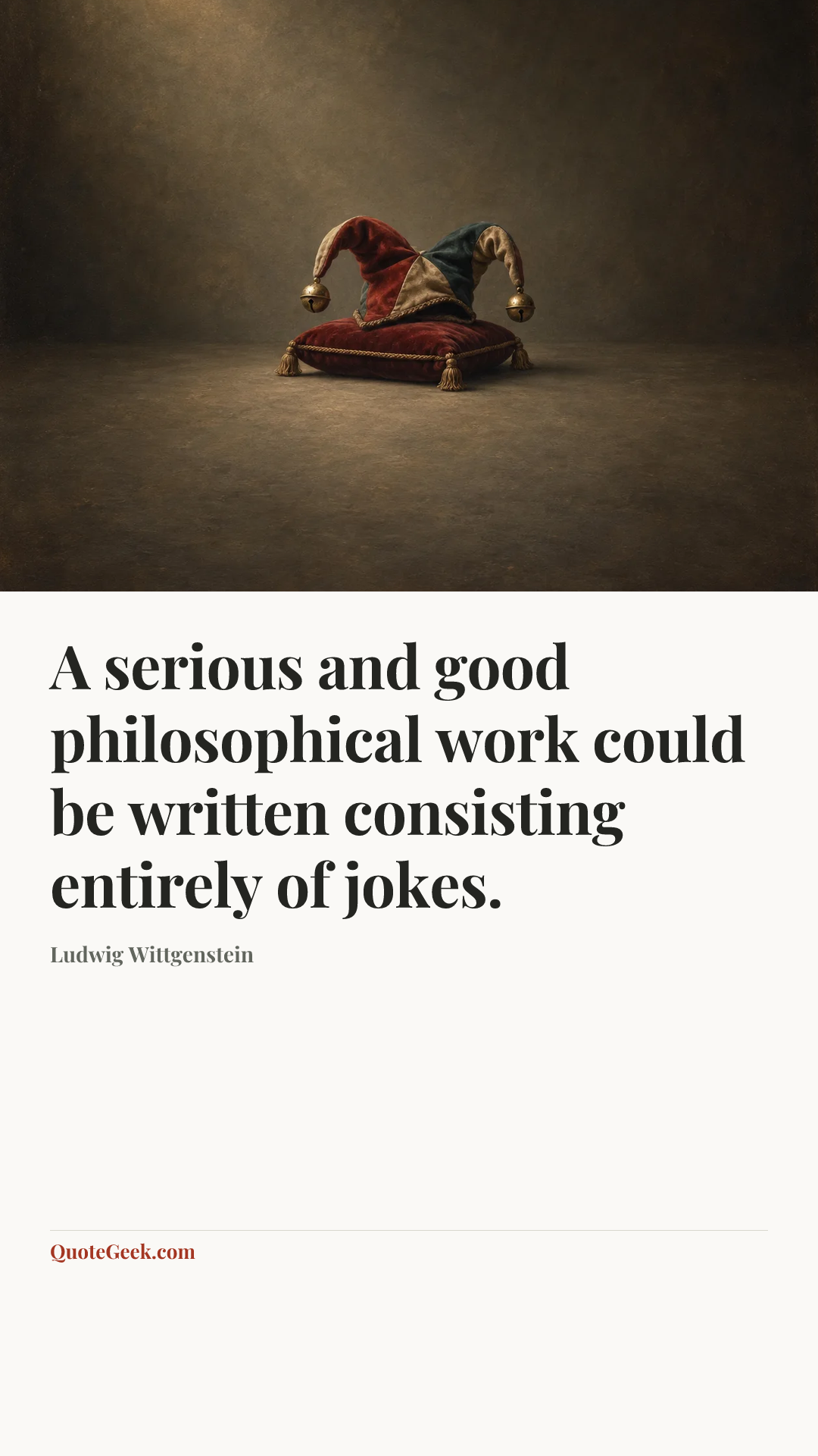 “A serious and good philosophical work could be written consisting entirely of jokes.” — Ludwig Wittgenstein. Illustrated QuoteGeek card.