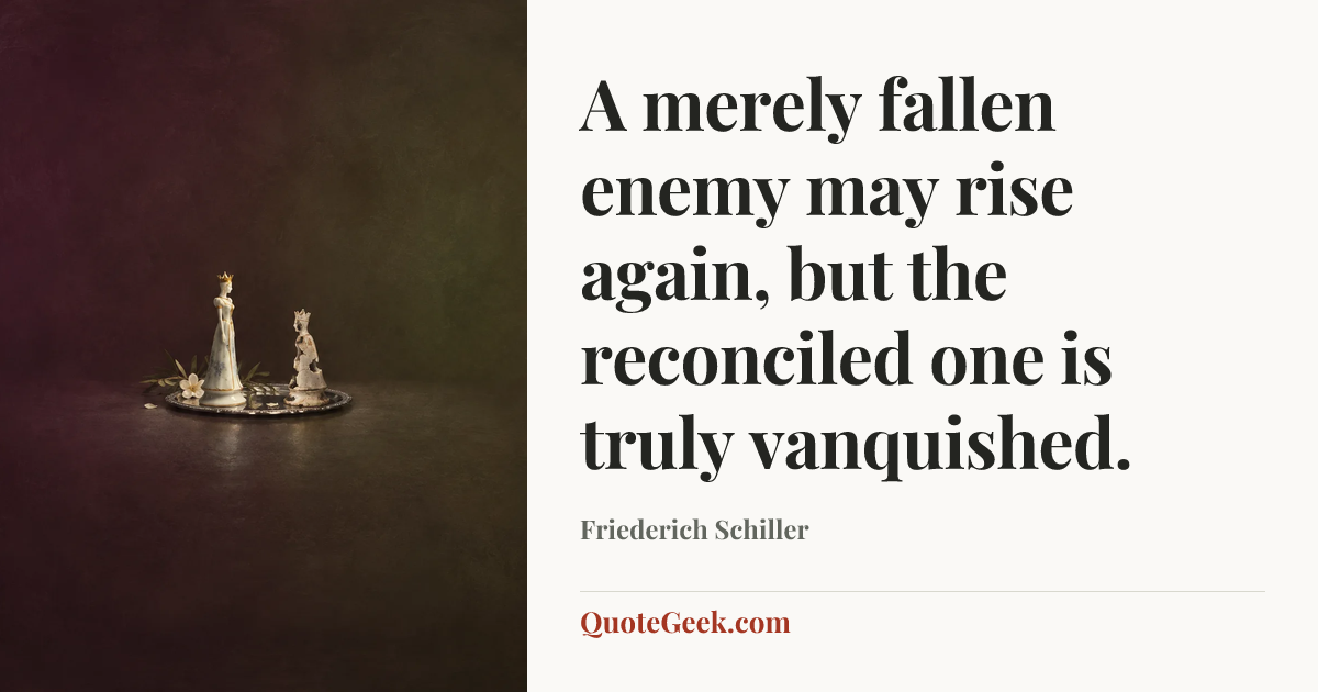 “A merely fallen enemy may rise again, but the reconciled one is truly vanquished.” — Friederich Schiller. Illustrated QuoteGeek card.