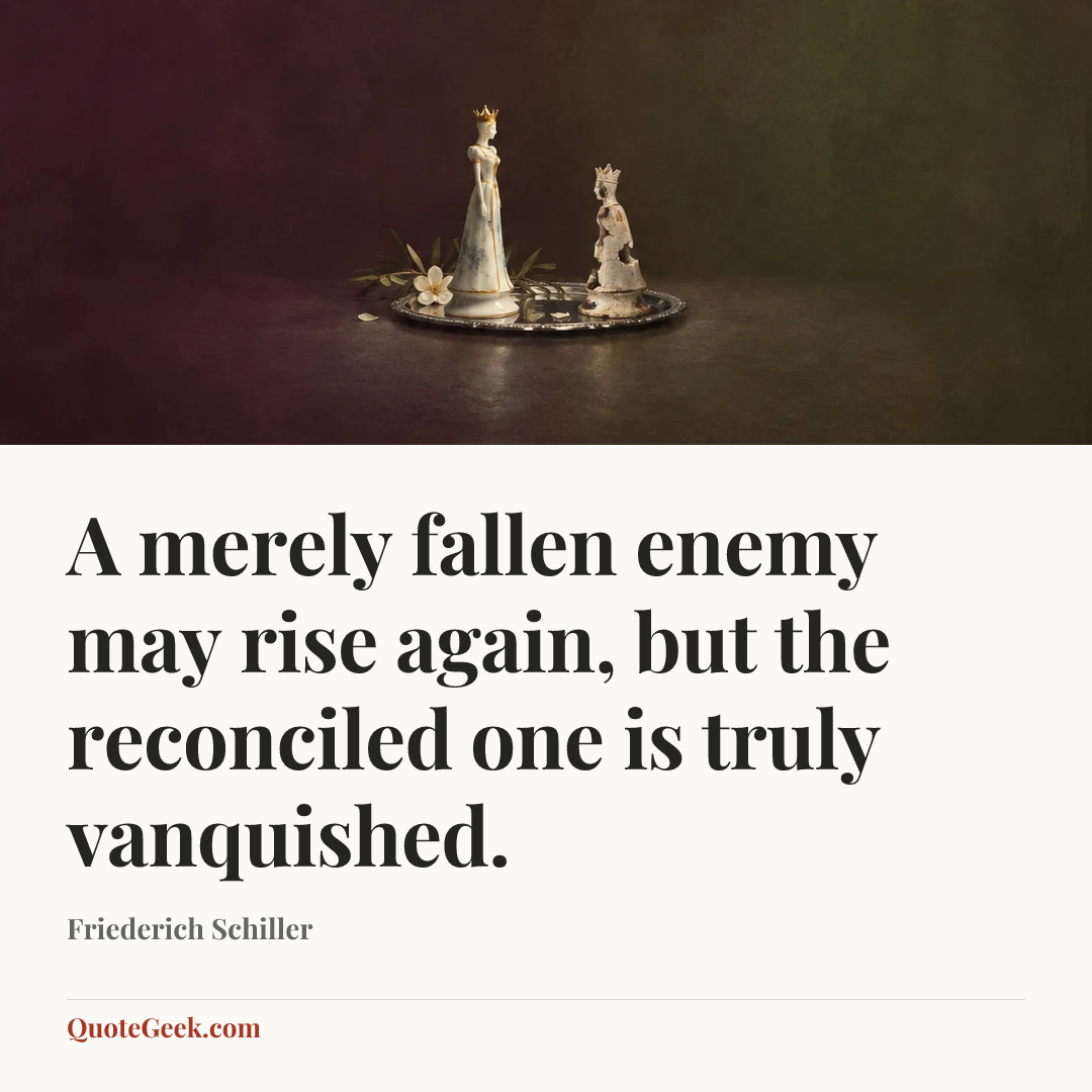 “A merely fallen enemy may rise again, but the reconciled one is truly vanquished.” — Friederich Schiller. Illustrated QuoteGeek card.