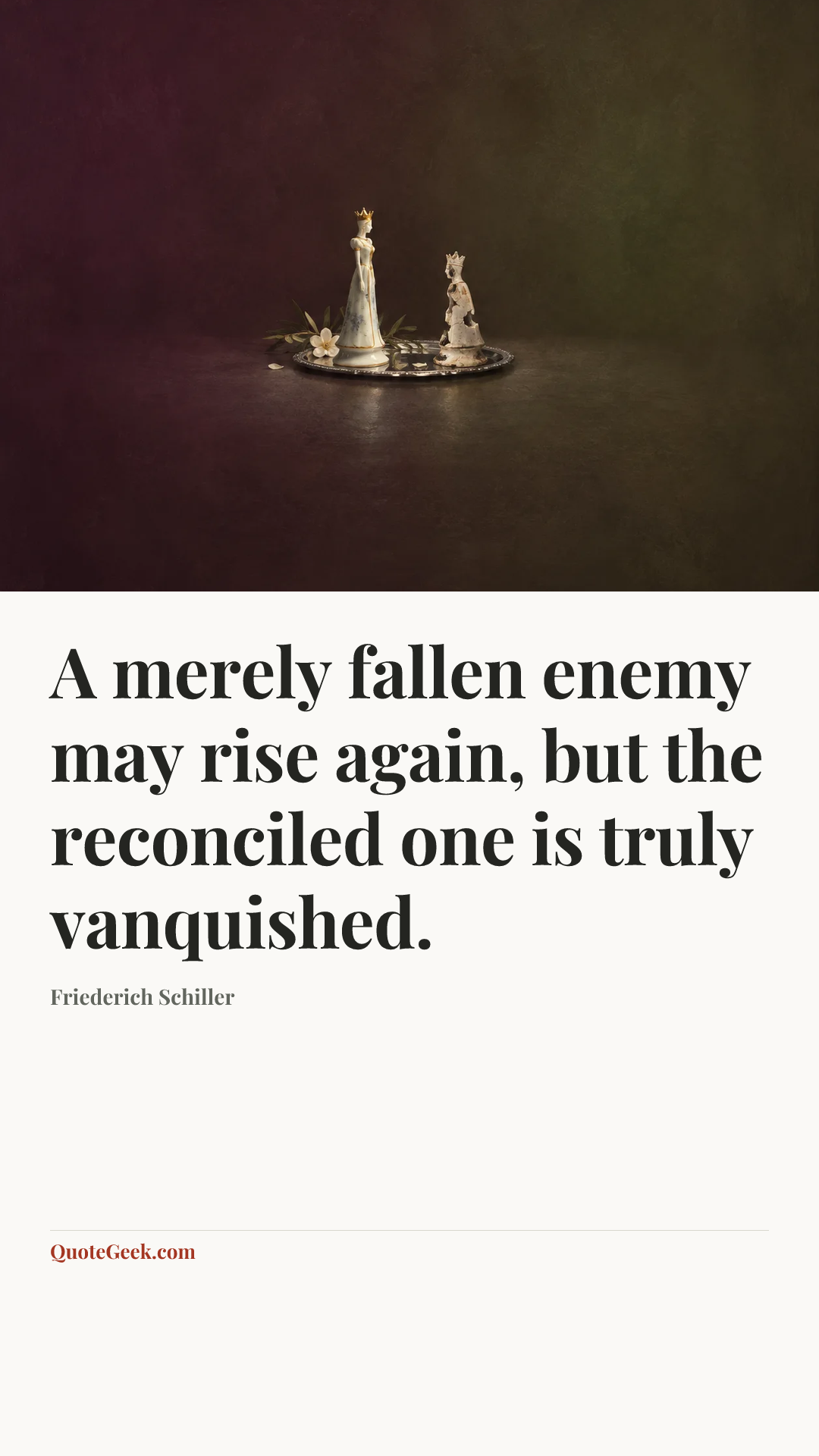 “A merely fallen enemy may rise again, but the reconciled one is truly vanquished.” — Friederich Schiller. Illustrated QuoteGeek card.