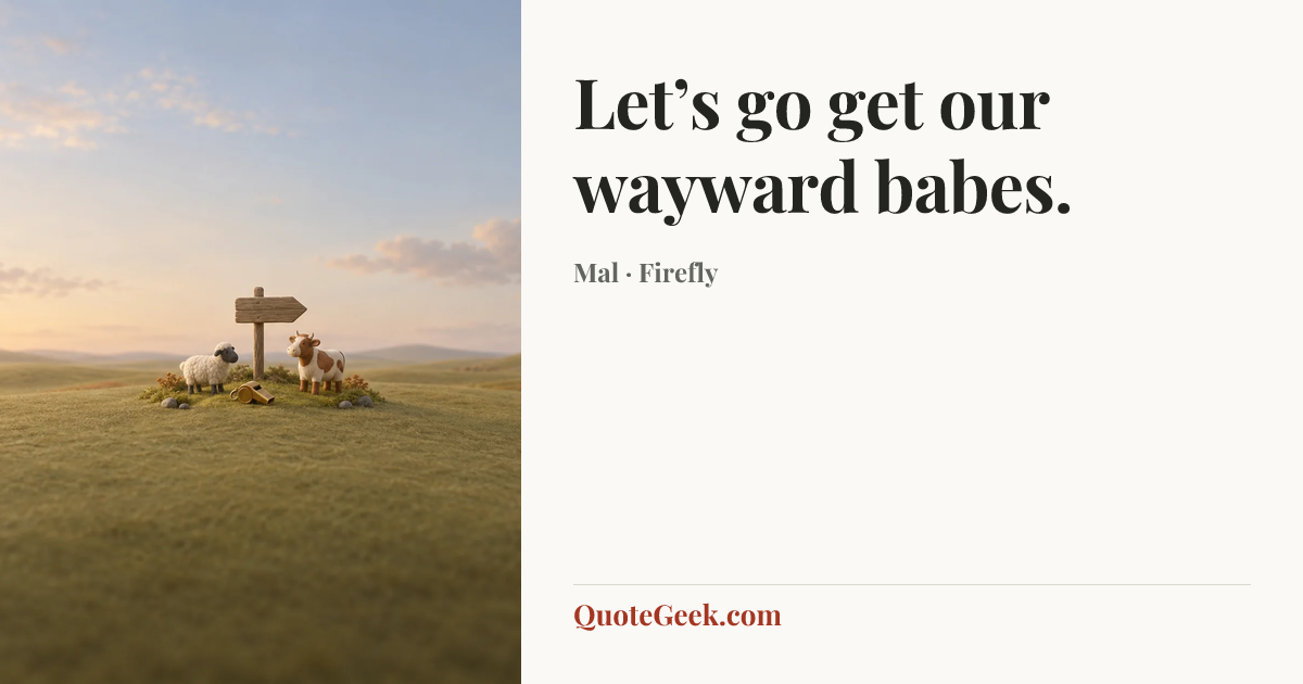 “Let’s go get our wayward babes.” — Mal · Firefly. Illustrated QuoteGeek card.