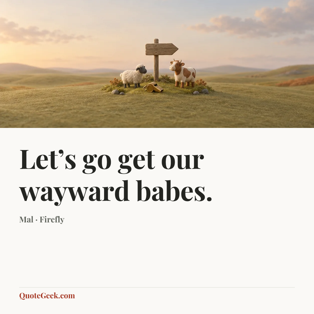 “Let’s go get our wayward babes.” — Mal · Firefly. Illustrated QuoteGeek card.