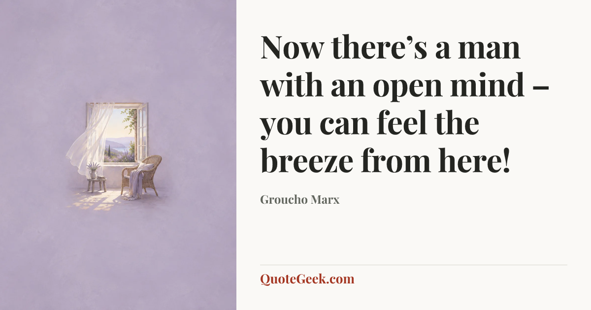 “Now there’s a man with an open mind – you can feel the breeze from here!” — Groucho Marx. Illustrated QuoteGeek card.