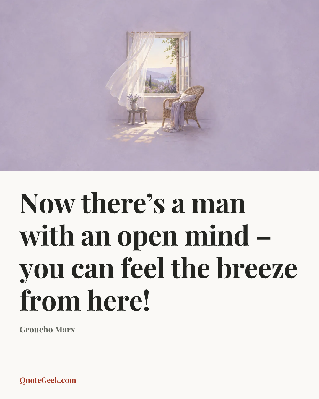“Now there’s a man with an open mind – you can feel the breeze from here!” — Groucho Marx. Illustrated QuoteGeek card.