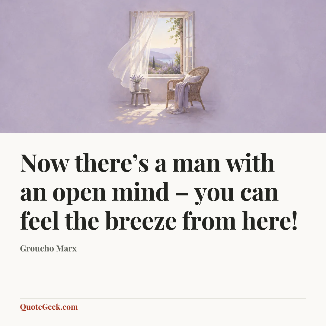 “Now there’s a man with an open mind – you can feel the breeze from here!” — Groucho Marx. Illustrated QuoteGeek card.