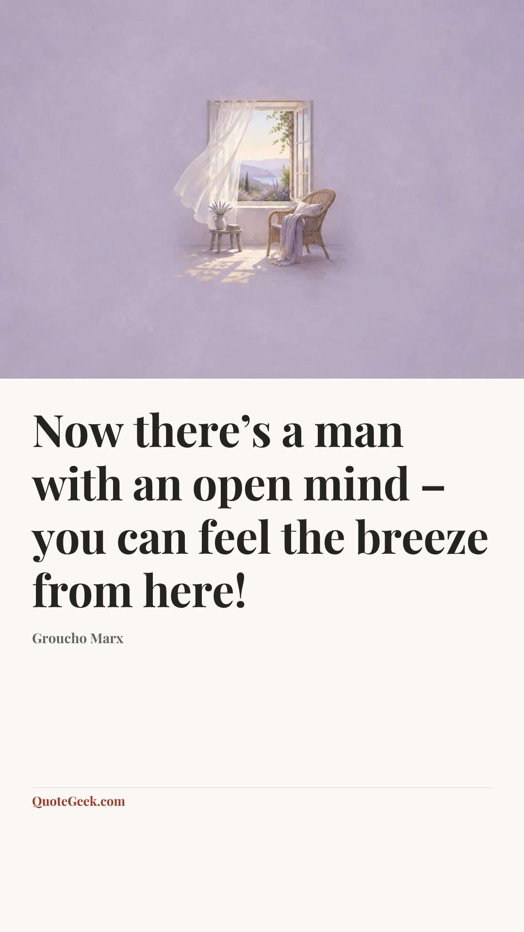 “Now there’s a man with an open mind – you can feel the breeze from here!” — Groucho Marx. Illustrated QuoteGeek card.