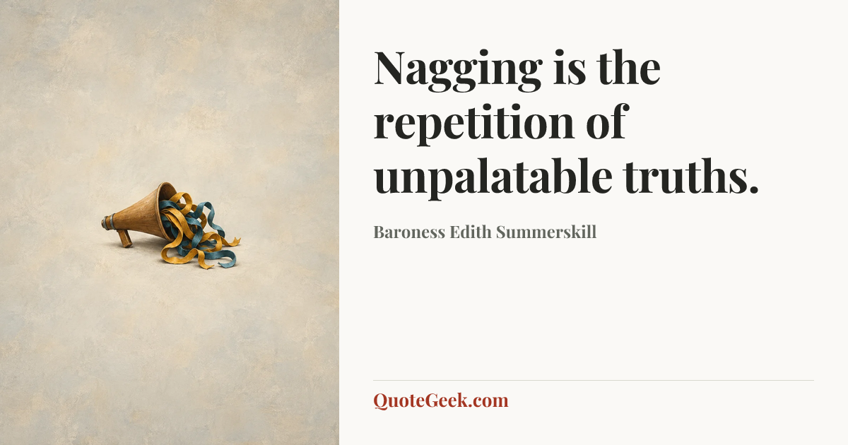 “Nagging is the repetition of unpalatable truths.” — Baroness Edith Summerskill. Illustrated QuoteGeek card.