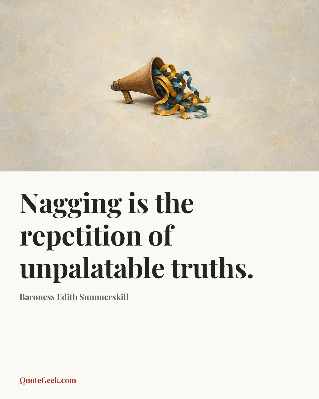 “Nagging is the repetition of unpalatable truths.” — Baroness Edith Summerskill. Illustrated QuoteGeek card.