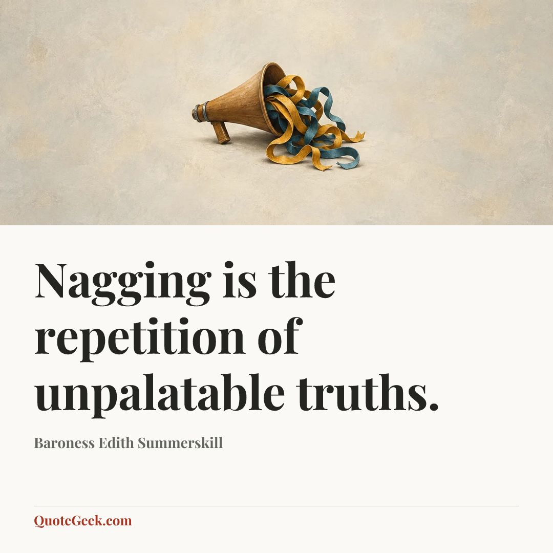 “Nagging is the repetition of unpalatable truths.” — Baroness Edith Summerskill. Illustrated QuoteGeek card.