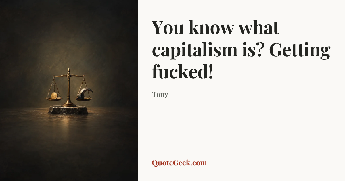 “You know what capitalism is? Getting fucked!” — Tony. Illustrated QuoteGeek card.