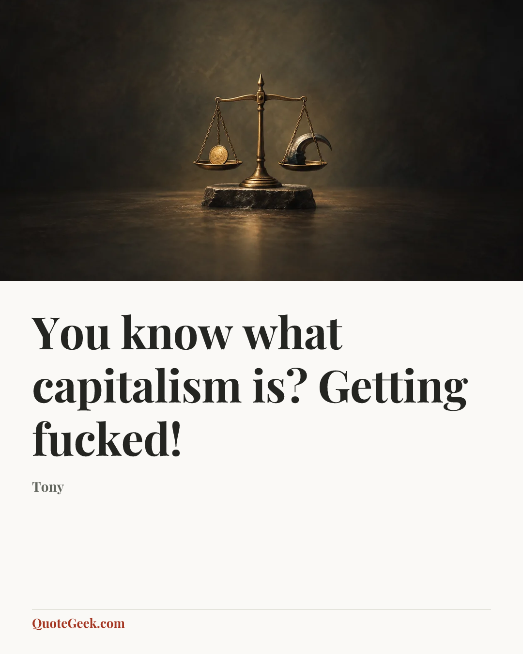 “You know what capitalism is? Getting fucked!” — Tony. Illustrated QuoteGeek card.
