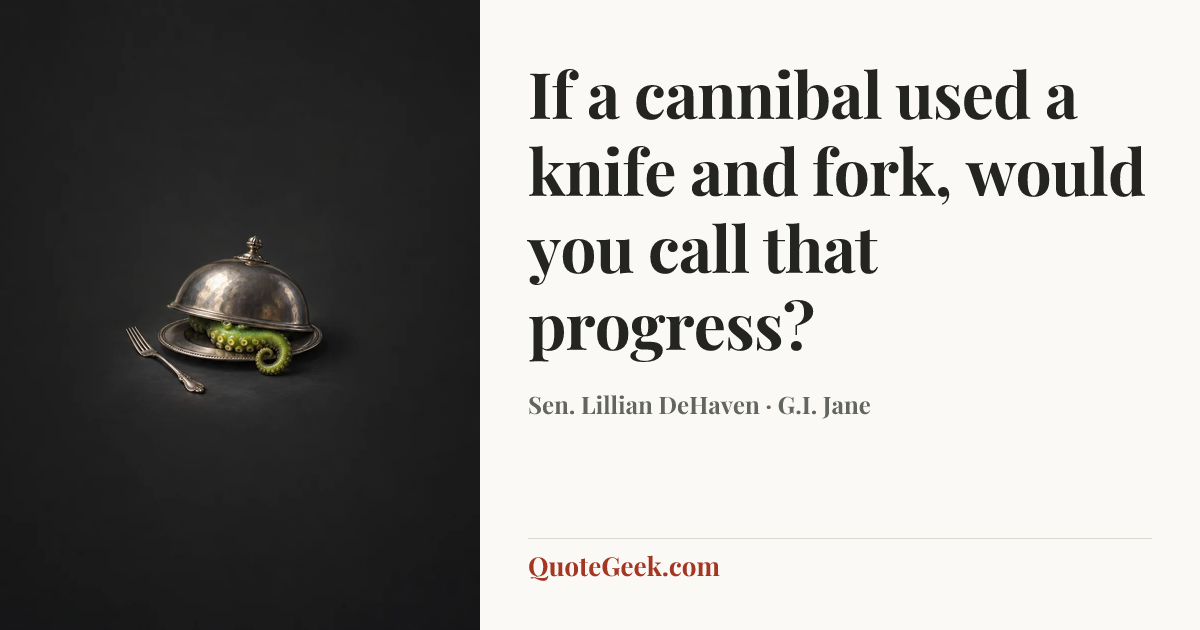 “If a cannibal used a knife and fork, would you call that progress?” — Sen. Lillian DeHaven · G.I. Jane. Illustrated QuoteGeek card.