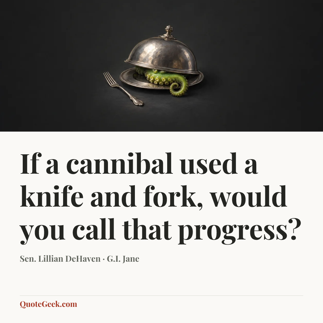 “If a cannibal used a knife and fork, would you call that progress?” — Sen. Lillian DeHaven · G.I. Jane. Illustrated QuoteGeek card.