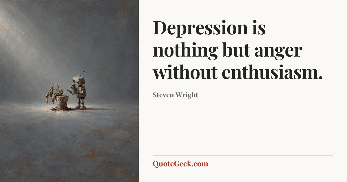“Depression is nothing but anger without enthusiasm.” — Steven Wright. Illustrated QuoteGeek card.
