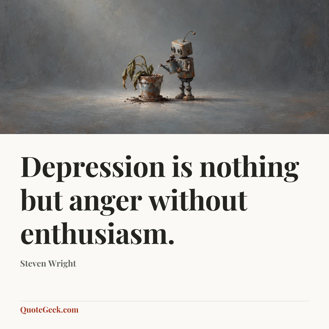“Depression is nothing but anger without enthusiasm.” — Steven Wright. Illustrated QuoteGeek card.