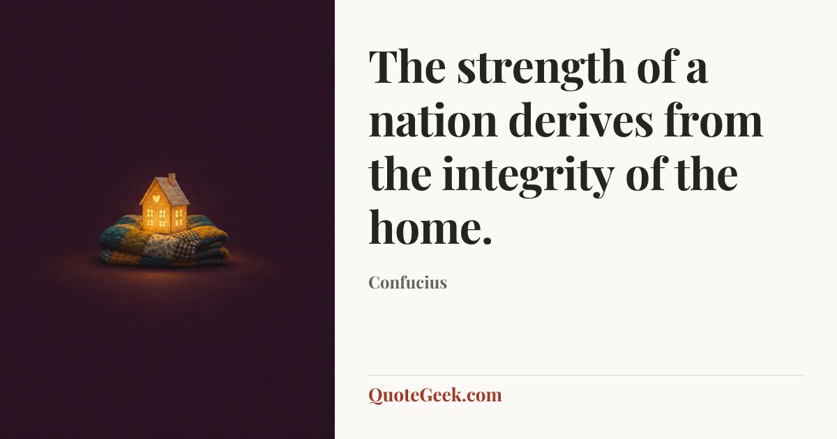 “The strength of a nation derives from the integrity of the home.” — Confucius. Illustrated QuoteGeek card.