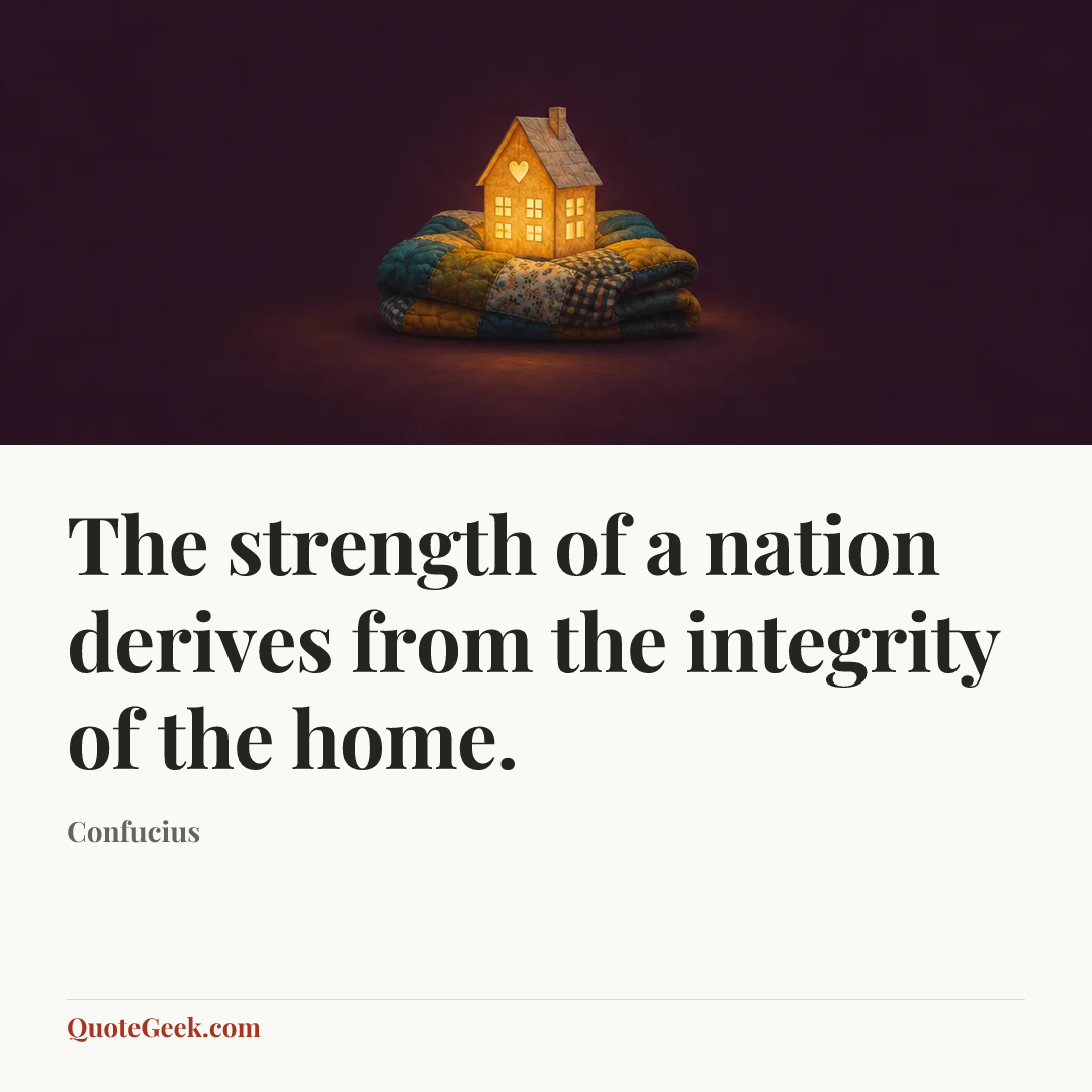 “The strength of a nation derives from the integrity of the home.” — Confucius. Illustrated QuoteGeek card.