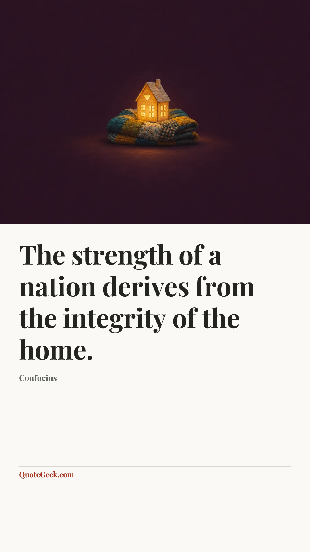 “The strength of a nation derives from the integrity of the home.” — Confucius. Illustrated QuoteGeek card.