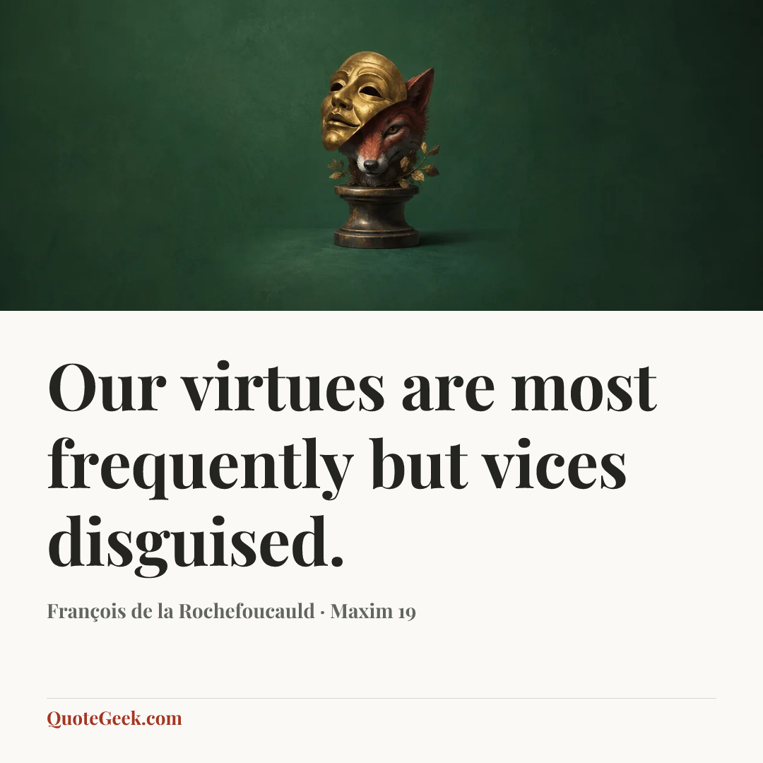 “Our virtues are most frequently but vices disguised.” — François de la Rochefoucauld · Maxim 19. Illustrated QuoteGeek card.