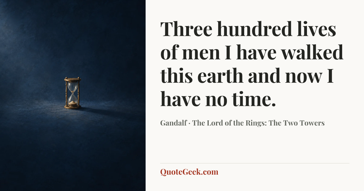 “Three hundred lives of men I have walked this earth and now I have no time.” — Gandalf · The Lord of the Rings: The Two Towers. Illustrated QuoteGeek card.