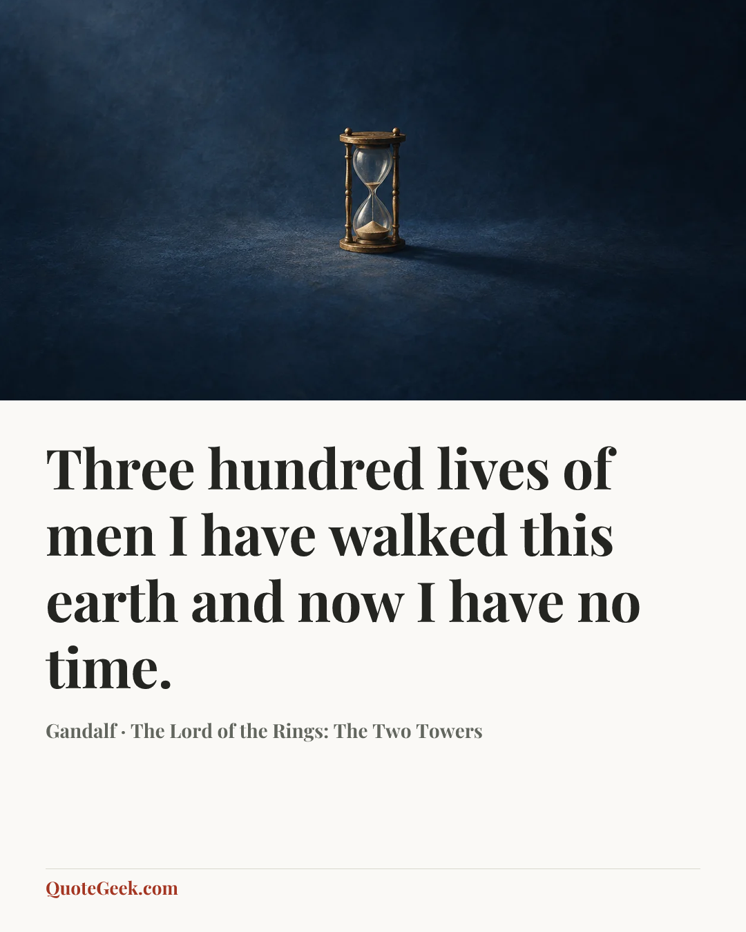 “Three hundred lives of men I have walked this earth and now I have no time.” — Gandalf · The Lord of the Rings: The Two Towers. Illustrated QuoteGeek card.
