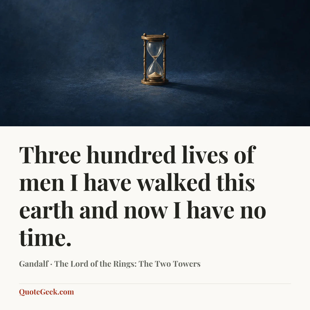 “Three hundred lives of men I have walked this earth and now I have no time.” — Gandalf · The Lord of the Rings: The Two Towers. Illustrated QuoteGeek card.