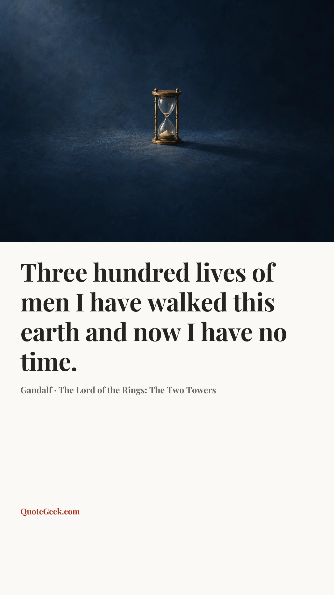 “Three hundred lives of men I have walked this earth and now I have no time.” — Gandalf · The Lord of the Rings: The Two Towers. Illustrated QuoteGeek card.